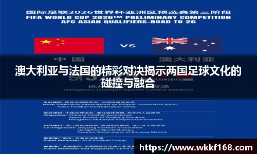 澳大利亚与法国的精彩对决揭示两国足球文化的碰撞与融合