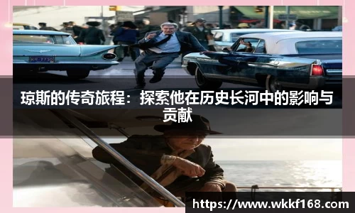 琼斯的传奇旅程：探索他在历史长河中的影响与贡献