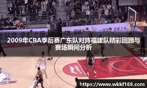 2009年CBA季后赛广东队对阵福建队精彩回顾与赛场瞬间分析