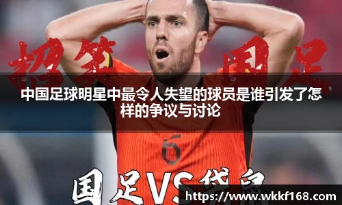 中国足球明星中最令人失望的球员是谁引发了怎样的争议与讨论